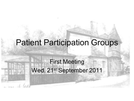 Patient Participation Groups First Meeting Wed. 21 st September 2011.