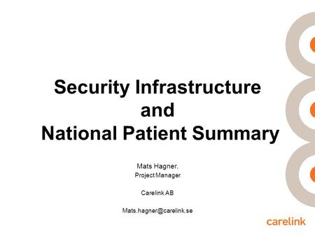 Security Infrastructure and National Patient Summary Mats Hagner. Project Manager Carelink AB