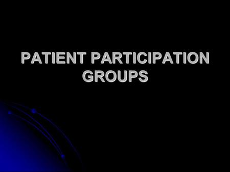 PATIENT PARTICIPATION GROUPS. Why a patient participation group? Edict from the Care Quality Commission Edict from the Care Quality Commission To ensure.