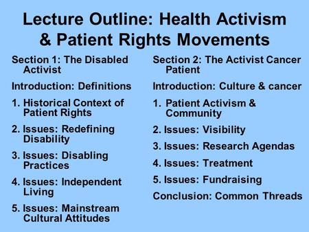 Lecture Outline: Health Activism & Patient Rights Movements Section 1: The Disabled Activist Introduction: Definitions 1.Historical Context of Patient.