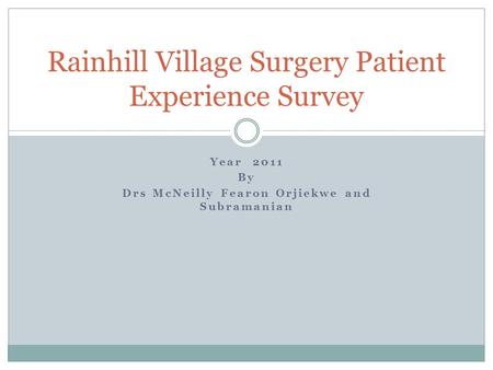 Year 2011 By Drs McNeilly Fearon Orjiekwe and Subramanian Rainhill Village Surgery Patient Experience Survey.