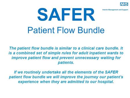SAFER Patient Flow Bundle The patient flow bundle is similar to a clinical care bundle. It is a combined set of simple rules for adult inpatient wards.