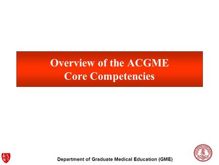 Department of Graduate Medical Education (GME) Overview of the ACGME Core Competencies.