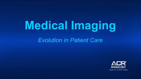 Medical Imaging Evolution in Patient Care. Medical Imaging Evolution in Patient Care.