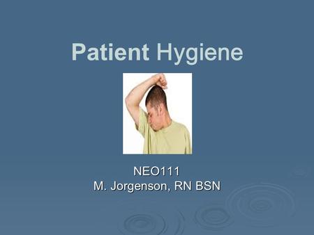 Patient Hygiene NEO111 M. Jorgenson, RN BSN.