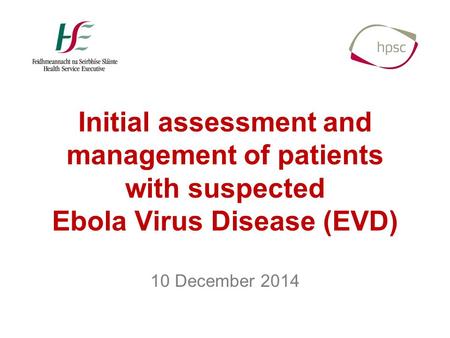 Initial assessment and management of patients with suspected Ebola Virus Disease (EVD) 10 December 2014.
