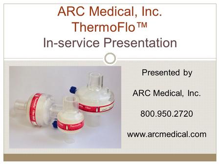 ARC Medical, Inc. ThermoFlo™ In-service Presentation Presented by ARC Medical, Inc. 800.950.2720 www.arcmedical.com.