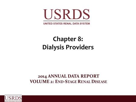Chapter 8: Dialysis Providers 2014 ANNUAL DATA REPORT VOLUME 2: E ND -S TAGE R ENAL D ISEASE.