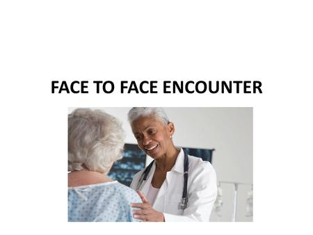 FACE TO FACE ENCOUNTER. Group Effort Due to increased scrutiny by CMS regarding documentation of Face to Face, Homebound status and the justification.