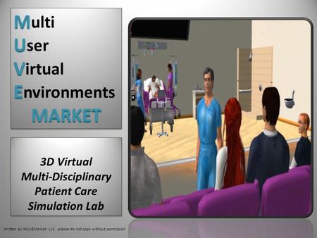 Written by MUVEMarket LLC - please do not copy without permission 3D Virtual Multi-Disciplinary Patient Care Simulation Lab 3D Virtual Multi-Disciplinary.