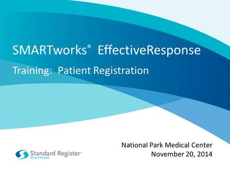 SMARTworks ® EffectiveResponse Training: Patient Registration National Park Medical Center November 20, 2014.
