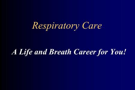 Respiratory Care A Life and Breath Career for You!