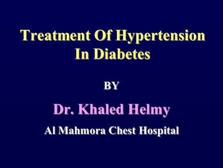 BY Dr. Khaled Helmy Al Mahmora Chest Hospital BY Dr. Khaled Helmy Al Mahmora Chest Hospital Treatment Of Hypertension In Diabetes.