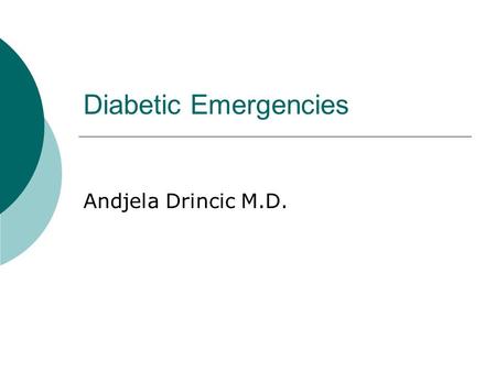 Diabetic Emergencies Andjela Drincic M.D..