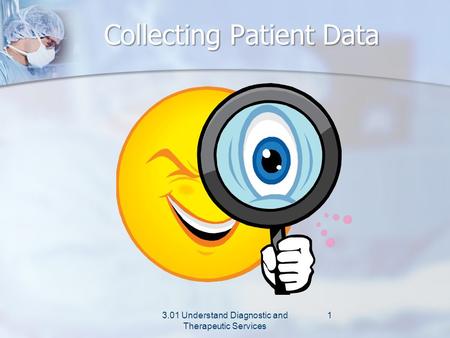 Collecting Patient Data 3.01 Understand Diagnostic and Therapeutic Services 1.