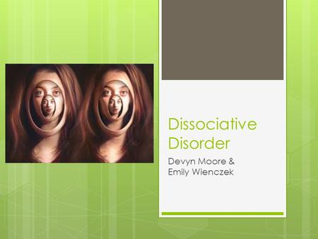 Dissociative Disorder Devyn Moore & Emily Wienczek.