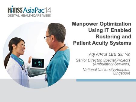 Adj A/Prof LEE Siu Yin Senior Director, Special Projects (Ambulatory Services) National University Hospital, Singapore Manpower Optimization Using IT Enabled.