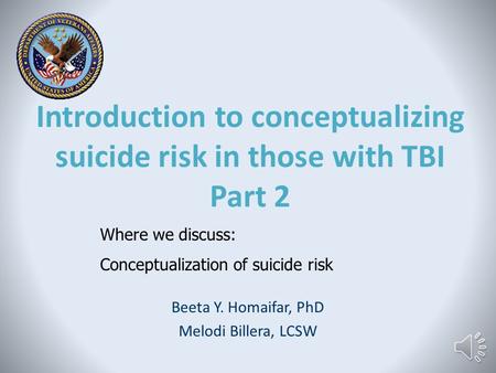 Introduction to conceptualizing suicide risk in those with TBI Part 2 Beeta Y. Homaifar, PhD Melodi Billera, LCSW Where we discuss: Conceptualization.