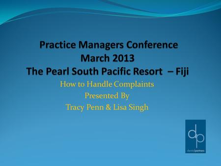 How to Handle Complaints Presented By Tracy Penn & Lisa Singh.