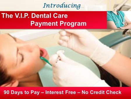 90 Days to Pay – Interest Free – No Credit Check The V.I.P. Dental Care Payment Program Introducing …