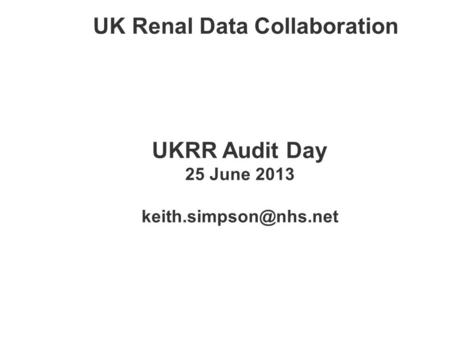 UK Renal Data Collaboration UKRR Audit Day 25 June 2013