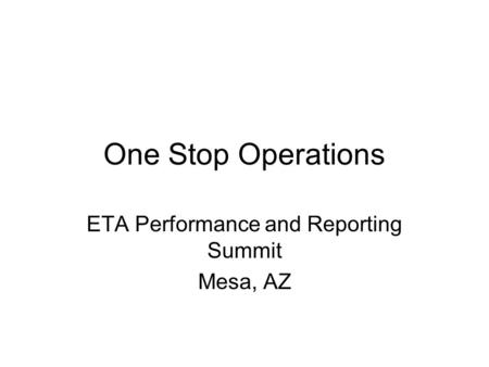 One Stop Operations ETA Performance and Reporting Summit Mesa, AZ.