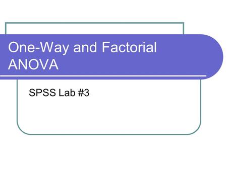 One-Way and Factorial ANOVA SPSS Lab #3. One-Way ANOVA Two ways to run a one-way ANOVA 1.Analyze  Compare Means  One-Way ANOVA Use if you have multiple.