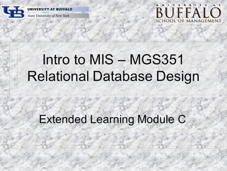 Intro to MIS – MGS351 Relational Database Design Extended Learning Module C.