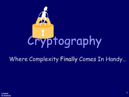 1 Complexity ©D.Moshkovitz Cryptography Where Complexity Finally Comes In Handy…