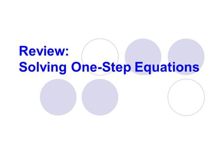 Review: Solving One-Step Equations. Definitions Term : a number, variable or the product or quotient of a number and a variable. 12 X 2w c 3.