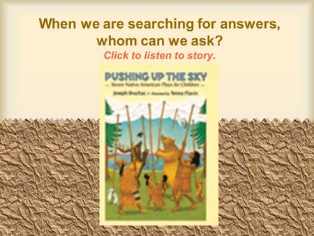 When we are searching for answers, whom can we ask? Click to listen to story.