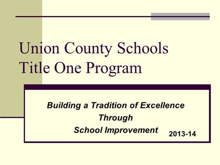 Union County Schools Title One Program Building a Tradition of Excellence Through School Improvement 2013-14.