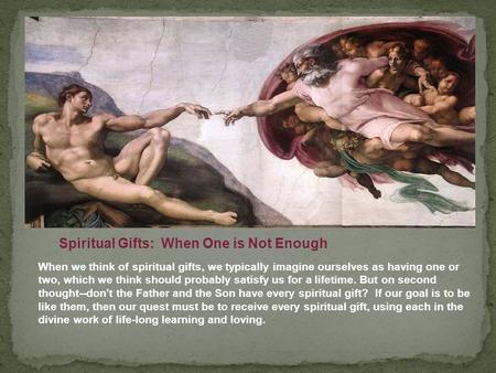 Spiritual Gifts: When One is Not Enough When we think of spiritual gifts, we typically imagine ourselves as having one or two, which we think should probably.