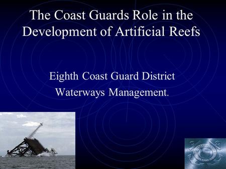 The Coast Guards Role in the Development of Artificial Reefs Eighth Coast Guard District Waterways Management.