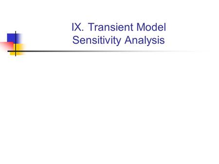 IX. Transient Model Sensitivity Analysis. Sensitivity Analysis for the Initial Model One-percent sensitivities: Can be explained using principle of superposition.