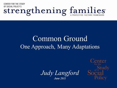 Common Ground One Approach, Many Adaptations Judy Langford June 2011.
