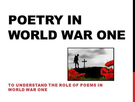 To understand the role of poems in world war one