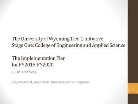 The University of Wyoming Tier-1 Initiative Stage One: College of Engineering and Applied Science The Implementation Plan for FY2015-FY2020 K-14: Initiatives.