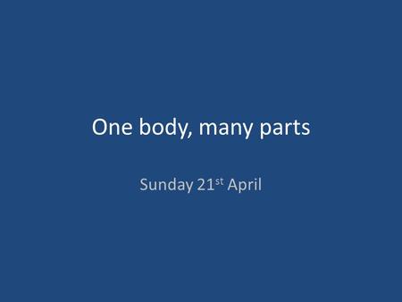 One body, many parts Sunday 21st April.