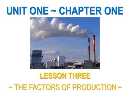 LESSON THREE ~ THE FACTORS OF PRODUCTION ~