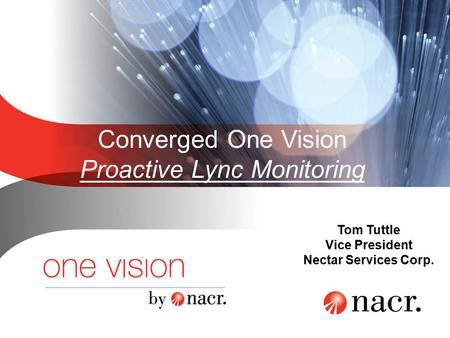 Converged One Vision Proactive Lync Monitoring Tom Tuttle Vice President Nectar Services Corp.