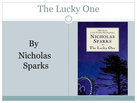 The Lucky One By Nicholas Sparks. Was born Dec. 31, 1965 Graduated from the University of Notre Dame in 1988 After he got his first check from The Notebook.
