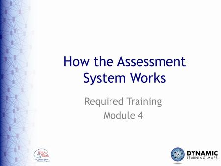 How the Assessment System Works Required Training Module 4.