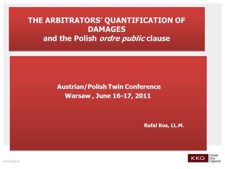 THE ARBITRATORS’ QUANTIFICATION OF DAMAGES and the Polish ordre public clause Austrian/Polish Twin Conference Warsaw, June 16-17, 2011 Rafal Kos, LL.M.