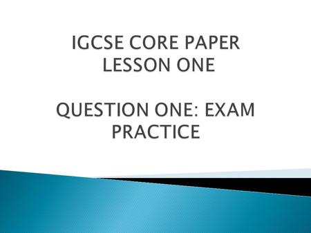 IGCSE CORE PAPER LESSON ONE QUESTION ONE: EXAM PRACTICE
