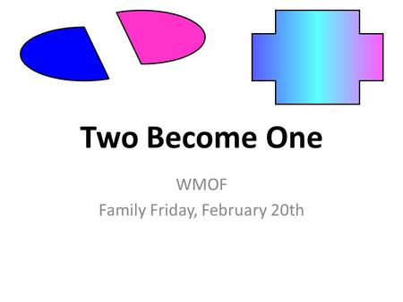 Two Become One WMOF Family Friday, February 20th.