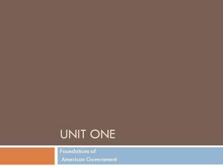 UNIT ONE Foundations of American Government Foundations of American Government  Unit One, Lesson One Notes.