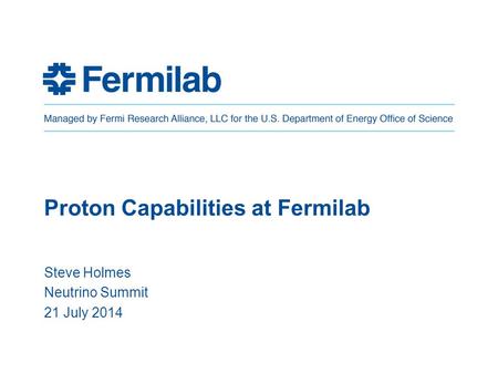 Proton Capabilities at Fermilab Steve Holmes Neutrino Summit 21 July 2014.