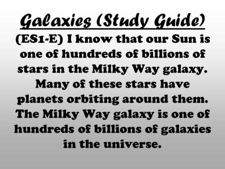 Galaxies (Study Guide) (ES1-E) I know that our Sun is one of hundreds of billions of stars in the Milky Way galaxy. Many of these stars have planets orbiting.