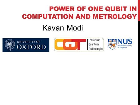 POWER OF ONE QUBIT IN COMPUTATION AND METROLOGY Kavan Modi.